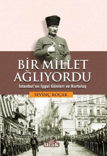 Bir Millet Ağlıyordu - İstanbul'un İşgal Günleri ve Kurtuluş | Kitap A