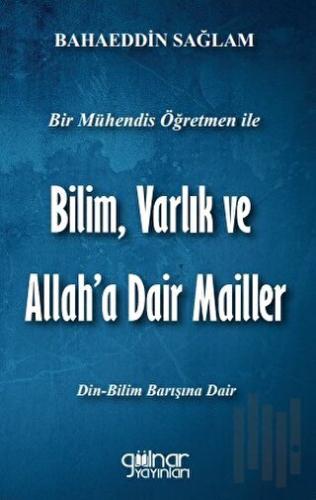 Bir Mühendis Öğretmen İle Bilim Varlık Ve Allah’a Dair Mailler Bilim -