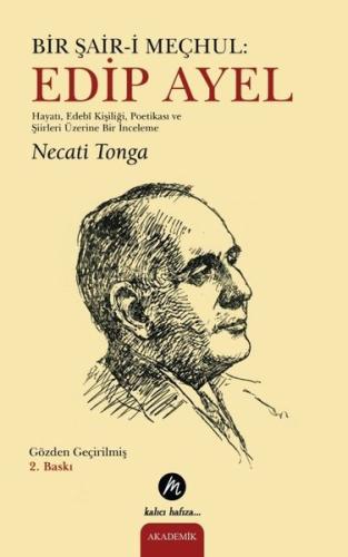Bir Şair-i Meçhul: Edip Ayel - Hayatı, Edebi Kişiliği, Poetikası ve Şi