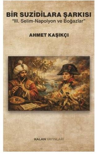 Bir Suzidilara Şarkısı - 3. Selim Napolyon ve Boğazlar | Kitap Ambarı