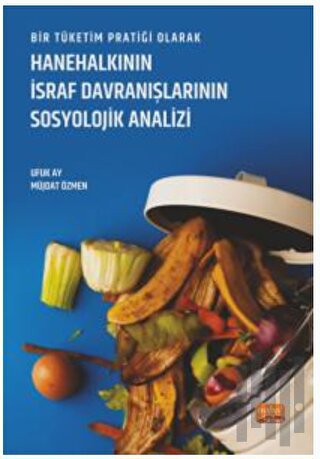 Bir Tüketim Pratiği Olarak Hanehalkının İsraf Davranışlarının Sosyolojik Analizi