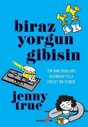 Biraz Yorgun Gibisin - Yeni Anne Babalara Haddinden Fazla Dürüst Bir R