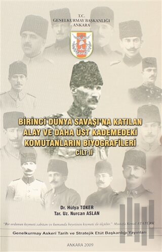 Birinci Dünya Savaşı'na Katılan Alay ve Daha Üst Kademedeki Komutanların Biyografileri Cilt 2