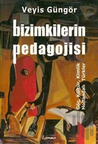 Bizimkilerin Pedagojisi Göç, Kültür, Kimlik ve Hollandalı Türkler