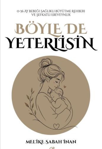 Böyle de Yeterlisin - 0 - 36 Ay Bebeği Sağlıklı Büyütme Rehberi ve Şefkatli Ebeveynlik
