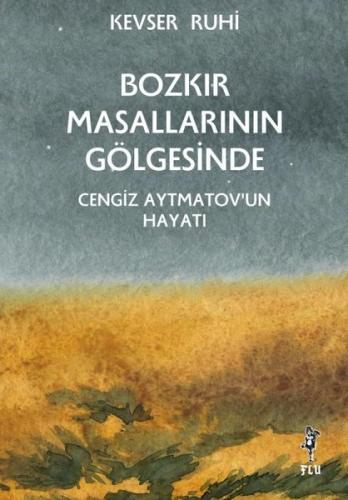 Bozkır Masallarının Gölgesinde Cengiz Aytmatov'un Hayatı | Kitap Ambar