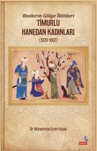 Bozkırın Gölge İktidarı Timurlu Hanedan Kadınları (1370  -  1507)