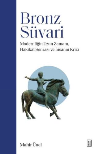 Bronz Süvari - Modernliğin Uzun Zamanı Hakikat Sonrası ve İnsanın Kriz