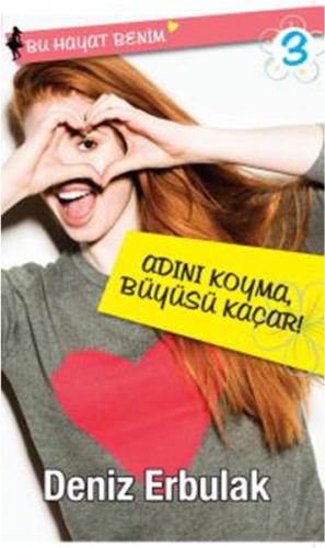 Bu Hayat Benim 3: Adını Koyma Büyüsü Kaçar | Kitap Ambarı