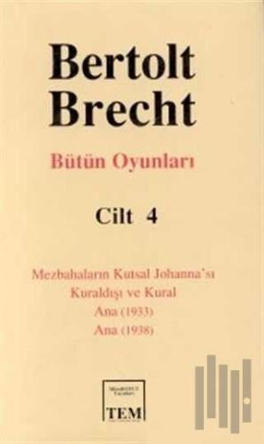 Bütün Oyunları Cilt: 4 Mezbahaların Kutsal Johanna’sı Kuraldışı ve Kural Ana (1933) Ana (1938) (Ciltli)