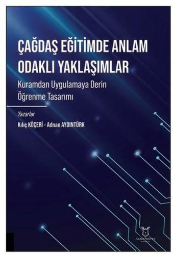 Çağdaş Eğitimde Anlam Odaklı Yaklaşımlar - Kuramdan Uygulamaya Derin Öğrenme Tasarımı
