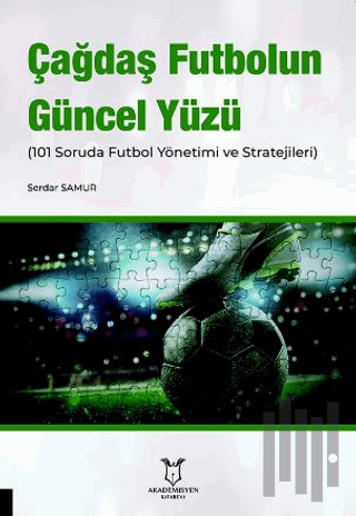 Çağdaş Futbolun Güncel Yüzü (101 Soruda Futbol Yönetimi ve Stratejileri)