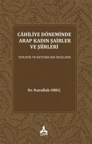 Cahiliye Döneminde Arap Kadın Şairler ve Şiirleri - Tematik ve Retorik Bir İnceleme