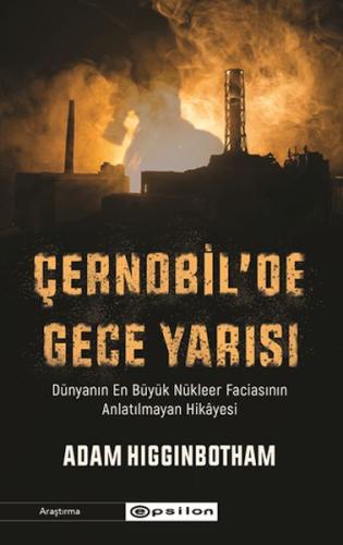 Çernobil'de Gece Yarısı : Dünyanın En Büyük Nükleer Faciasının Anlatılmayan Hikâyesi