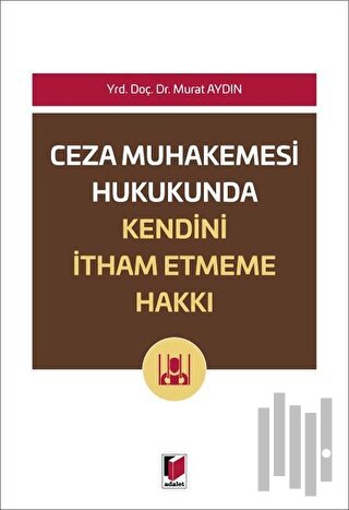 Ceza Muhakemesi Hukukunda Kendini İtham Etme Hakkı