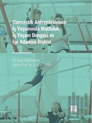 Cimnastik Antrenörlerinin İş Yaşamında Mutluluk, İş Yaşam Dengesi ve İşe Adanma İlişkisi