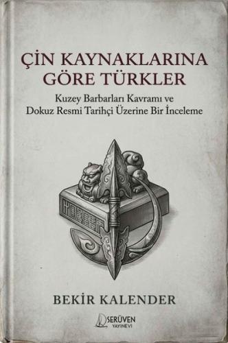 Çin Kaynaklarına Göre Türkler - Kuzey Barbarları Kavramı ve Dokuz Resmi Tarihçi Üzerine Bir İnceleme