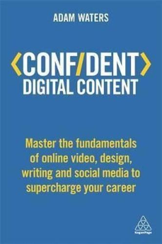 Confident Digital Content: Master the Fundamentals of Online Video Design Writing and Social Media