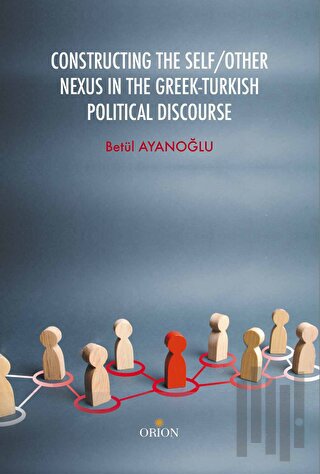 Constructing the Self / Other Nexus in the Greek - Turkish Politıcal Discourse