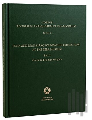 Corpus Ponderum Antiquorum et Islamicorum Turkey 3 - Suna and İnan Kıraç Foundation Collection in the Pera Museum Part 1 - Greek and Roman Weights (Ciltli)