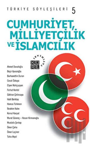 Cumhuriyetçilik, Milliyetçilik ve İslamcılık - Türkiye Söyleşileri 5