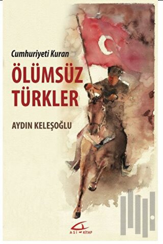 Cumhuriyeti Kuran Ölümsüz Türkler | Kitap Ambarı