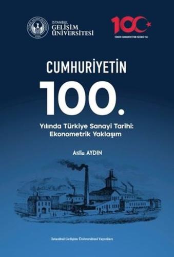 Cumhuriyetin 100. Yılında Türkiye Sanayi Tarihi: Ekonometrik Yaklaşım