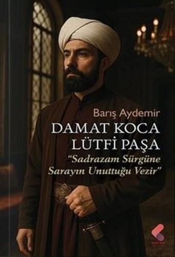 Damat Koca Lütfi Paşa - Sadrazam Sürgüne Sarayın Unuttuğu Vezir