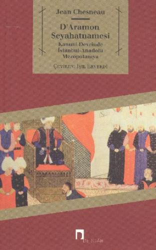 D'Aramon Seyahatnamesi  Kanuni Devrinde İstanbul-Anadolu Mezopotamya