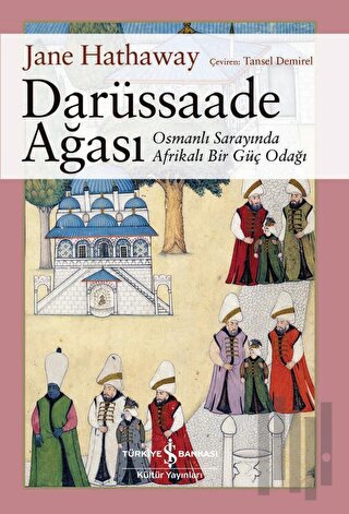 Darüssaade Ağası - Osmanlı Sarayında Afrikalı Bir Güç Odağı | Kitap Am