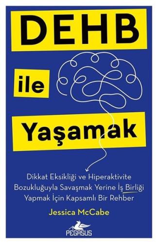 DEHB İle Yaşamak - Dikkat Eksikliği ve Hiperaktivite Bozukluğuyla Savaşmak Yerine İş Birliği Yapmak İçin Kapsamlı Bir Rehber