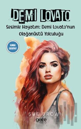 Demi Lovato - Sesimle Hayatım: Demi Lovato'nun Olağanüstü Yolculuğu