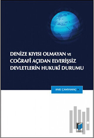 Denize Kıyısı Olmayan ve Coğrafi Açıdan Elverişsiz Devletlerin Hukuki Durumu