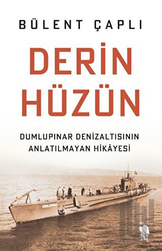 Derin Hüzün - Dumlupınar Denizaltısının Anlatılmayan Hikayesi | Kitap 