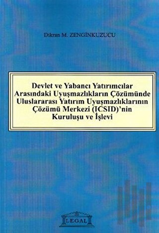 Devlet ve Yabancı Yatırımcılar Arasındaki Uyuşmazlıkların Çözümünde Uluslararası Yatırım Uyuşmazlıklarının Çözümü Merkezi (ICSID)’nin Kuruluşu ve İşleyişi