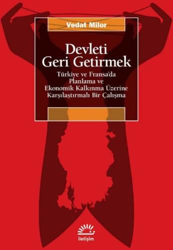 Devleti Geri Getirmek - Türkiye ve Fransa'da Planlama ve Ekonomik Kalkınma Üzerine Karşılaştırmalı Bir Çalışma