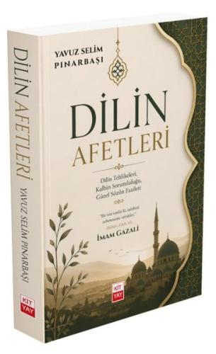 Dilin Afetleri: İmam Gazali - Dilin Tehlikeleri Kalbin Sorumluluğu Güzel Sözün Fazileti