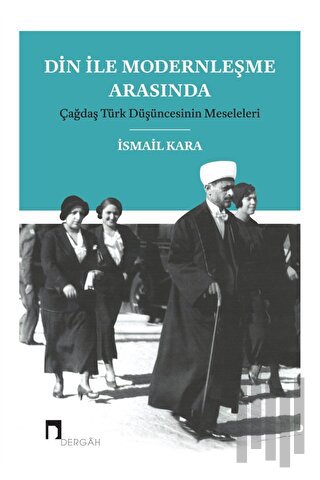 Din ile Modernleşme Arasında Çağdaş Türk Düşüncesinin Meseleleri