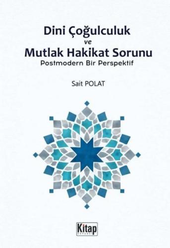 Dini Çoğulculuk ve Mutlak Hakikat Sorunu - Postmodern Bir Perspektif |