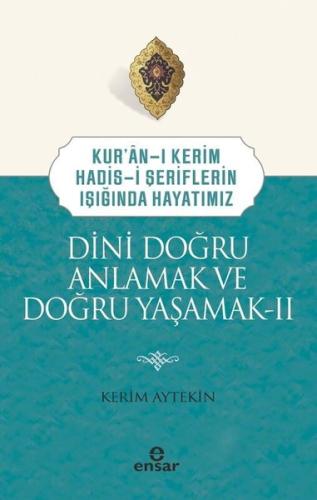 Dini Doğru Anlamak ve Doğru Yaşamak 2 - Kur'an-ı Kerim Hadis-i Şerifle