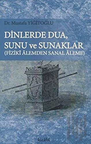 Dinlerde Dua - Sunu ve Sunaklar / Fiziki Alemden Sanal Aleme