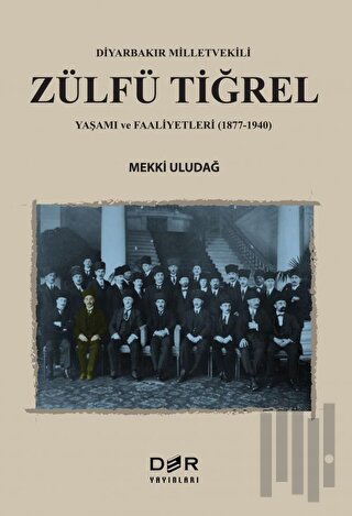 Diyarbakır Milletvekili Zülfü Tiğrel Yaşamı ve Faaliyetleri (1877-1940