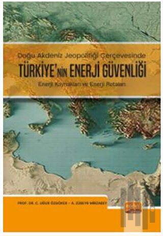 Doğu Akdeniz Jeopolitiği Çerçevesinde Türkiye’nin Enerji Güvenliği - E