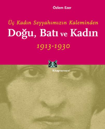 Doğu Batı ve Kadın - Üç Kadın Seyyahımızın Kaleminden