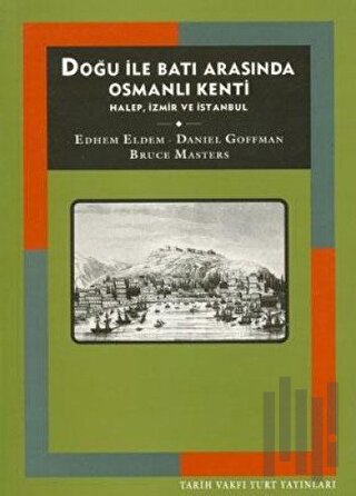 Doğu İle Batı Arasında Osmanlı Kenti Halep, İzmir ve İstanbul