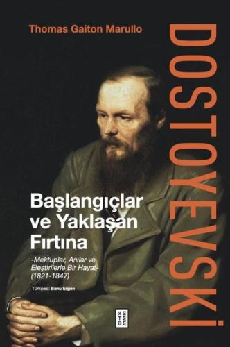 Dostoyevski: Başlangıçlar ve Yaklaşan Fırtına - Mektuplar Anılar ve Eleştirilerle Bir Hayat 1821 - 1847 (Ciltli)