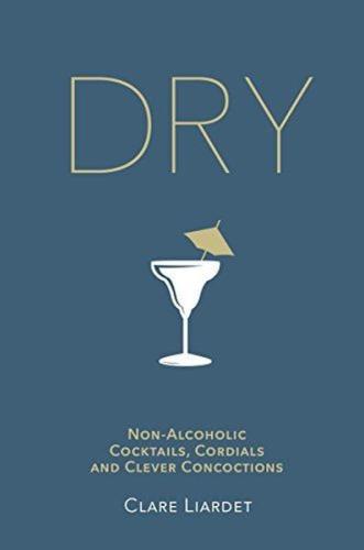 Dry : Non-Alcoholic Cocktails Cordials and Clever Concoctions (Ciltli)