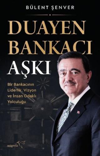 Duayen Bankacı Aşkı: Bir Bankacının Liderlik Vizyon ve İnsan Odaklı Yo
