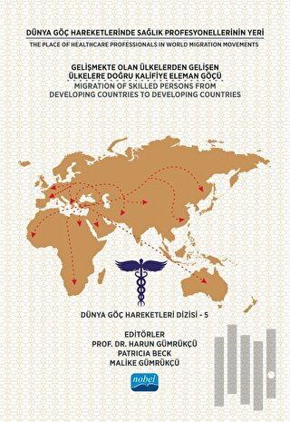 Dünya Göç Hareketlerinde Sağlık Profesyonellerinin Yeri - Gelişmekte Olan Ülkelerden Gelişen Ülkelere Doğru Kalifiye Eleman Göçü - Dünya Göç Hareketleri Dizisi – 5