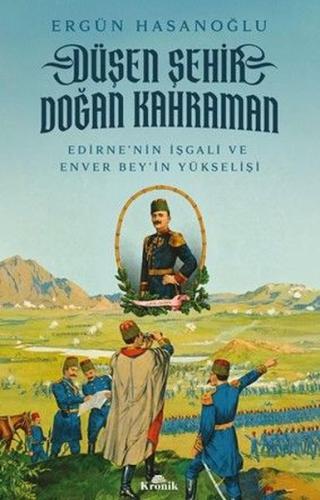 Düşen Şehir Doğan Kahraman - Edirne'nin İşgali ve Enver Bey'in Yükselişi